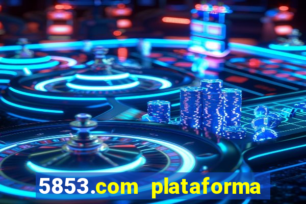 5853.com plataforma de jogos